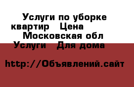 Услуги по уборке квартир › Цена ­ 2 000 - Московская обл. Услуги » Для дома   